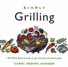 Simply Grilling: 100 Sizzling Dishes to Cook on Gas, Charcoal, and Electric Gril
