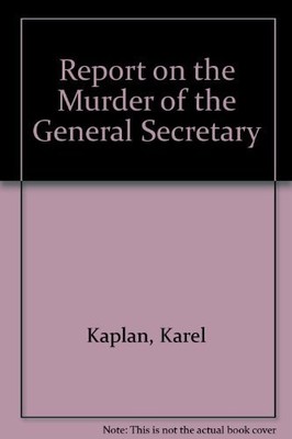 REPORT ON THE MURDER OF THE GENERAL SECRETARY By Karel Kaplan - Hardcover *NEW*