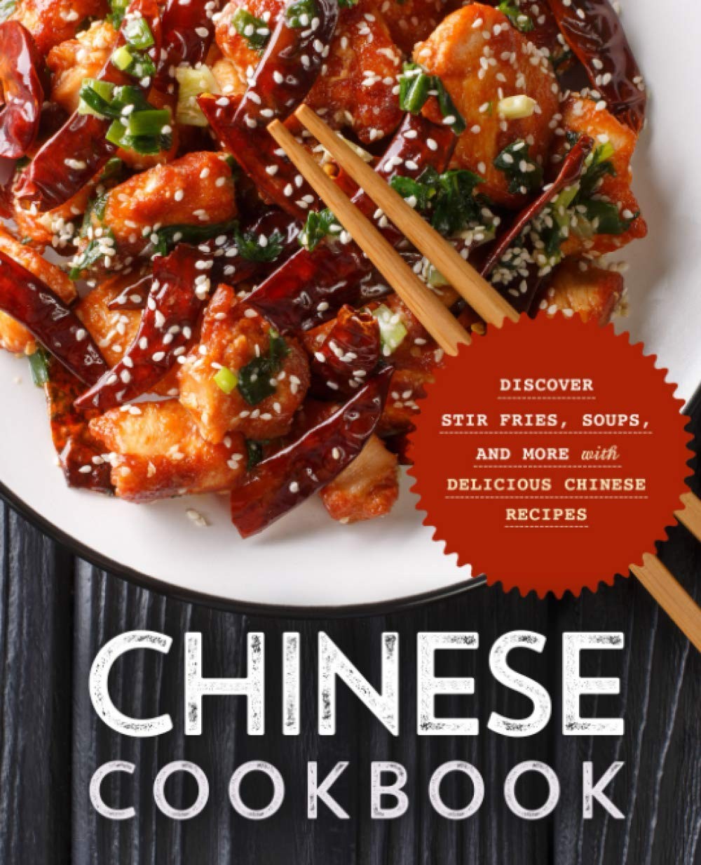 Chinese Cookbook: Discover Stir Fries, Soups and More with Delicious Chinese Re