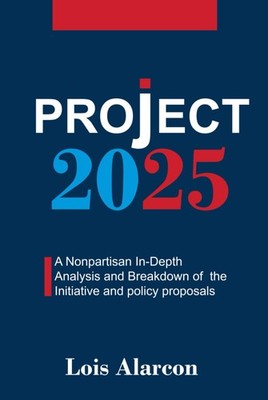 Project 2025: A Nonpartisan in-Depth Analysis and Breakdown of the Initiativ...