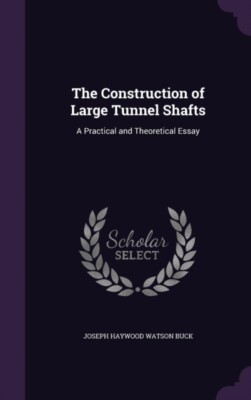 Buck - Construction of Large Tunnel Shafts  A Practical and Theoretica - X555z