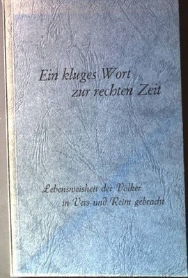 Ein kluges Wort zur rechten Zeit Bd. 4: Lebensweisheit der Völker in Vers und Re
