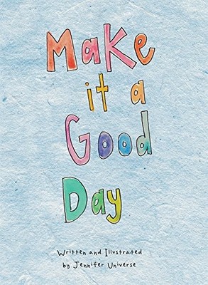 Make It A Good Day by Jennifer Universe