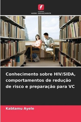 Conhecimento sobre HIV/SIDA, comportamentos de reduo de risco e preparao para VC