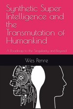 Synthetic Super Intelligence and the Transmutation of Humankind: A Roadmap t...