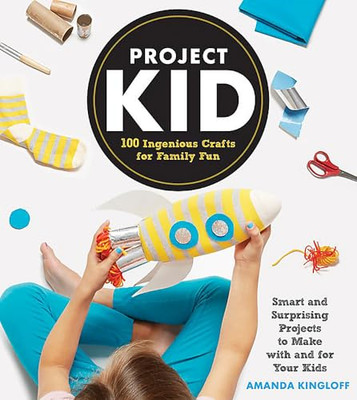 Project Kid: 100 Ingenious Crafts for Family Fun - Paperback NEW Amanda Kingloff