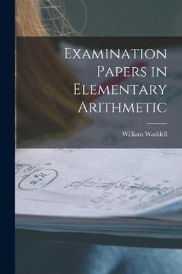 William Waddell Examination Papers in Elementary Arithme (Paperback) (UK IMPORT)