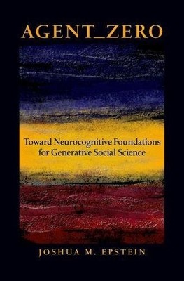 AGENT_ZERO: TOWARD NEUROCOGNITIVE FOUNDATIONS FOR By Joshua M. Epstein BRAND NEW
