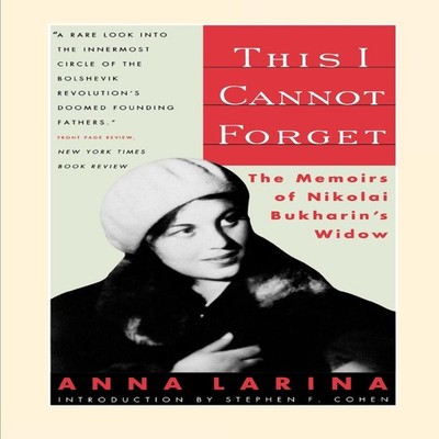This I Cannot Forget The Memoirs of Nikolai Bukharin's Widow Anna