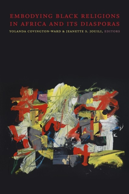 Embodying Black Religions in Africa and Its Diasporas (Hardback Book)