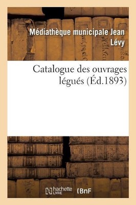 Catalogue Des Ouvrages Lgus Par M. Le Marquis de Godefroy de Mnilglaise. Histoir