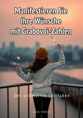 Dana Thomas | Manifestieren Sie Ihre Wünsche mit Grabovoi-Zahlen: Der...