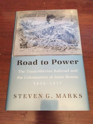 Road to Power: The Trans-Siberian Railroad and the Colonization of Asian Rus...