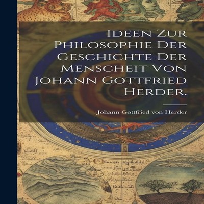 Ideen zur Philosophie der Geschichte der Menscheit von Johann Got