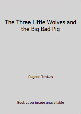 The Three Little Wolves and the Big Bad Pig by Eugene Trivizas