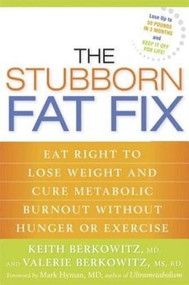 The Stubborn Fat Fix: Eat Right to Lose Weight and Cure Metabolic Burnout: New