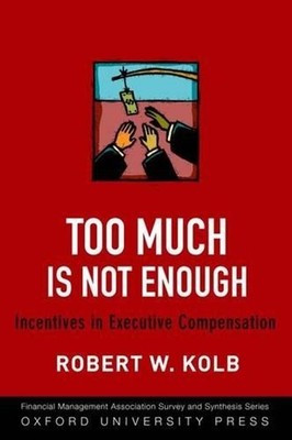 Too Much Is Not Enough: Incentives in Executive Compensation by Robert W. Kolb (
