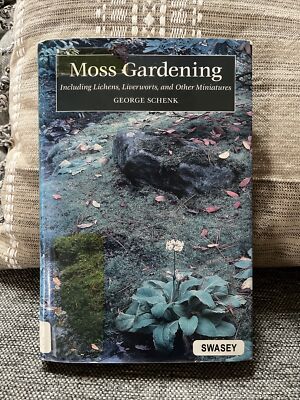 Moss Gardening: Including Lichens, Liverworts, & Other Miniatures George Schenk