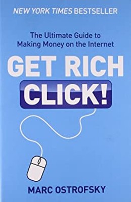 Get Rich Click! : The Ultimate Guide to Making Money on the Inter