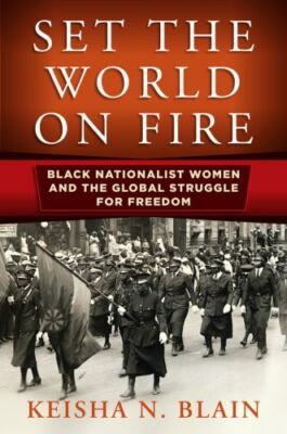 Set the World on Fire: Black Nationalist Women and the Global Struggle for Free