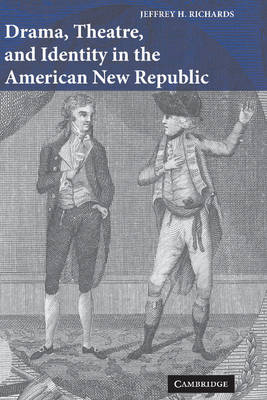 Drama, Theatre, and Identity in the American New Republic Richards Hardback