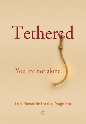 Tethered: You are not alone by Luis Portas de Iberico Nogueira Hardcover Book