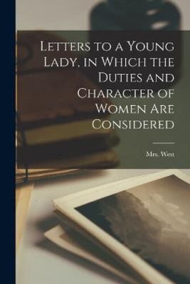 Letters to a Young Lady, in Which the Duties and Character of Women are