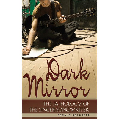 Dark Mirror: The Pathology of the Singer-Songwriter Donald Brackett