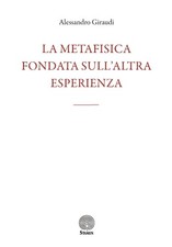 Libri Giraudi Alessandro - La Metafisica Fondata Sull'altra Esperienza