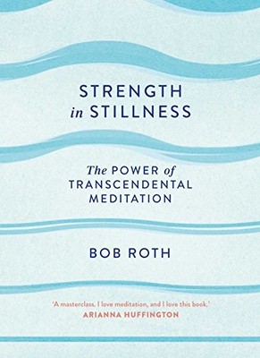 Strength in Stillness: The Power of Transcendental Medit by Roth, Bob 1471161633