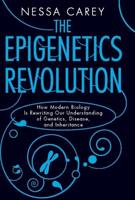 The Epigenetics Revolution: How Modern Biology Is Rewriting Our Understandin...