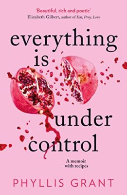 Everything is Under Control: A Memoir with Recipes by Phyllis Grant NEW