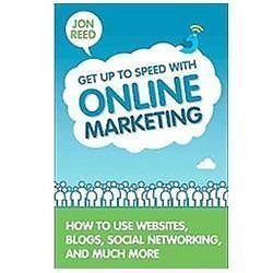 Get Up to Speed with Online Marketing: How to Use Websites, Blogs, Social...