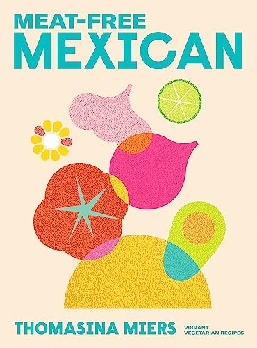 Meat-Free Mexican : Vibrant Vegetarian Recipes Thomasina Miers - Image 6