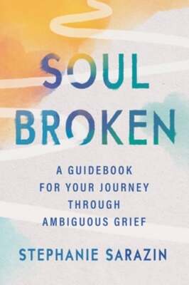 Soulbroken: A Guidebook for Your Journey Through Ambiguous Grief by Sarazin