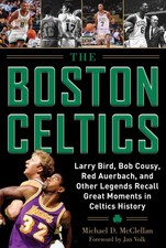 The Boston Celtics: Larry Bird, Bob Cousy, Red Auerbach, and Other Legends R...