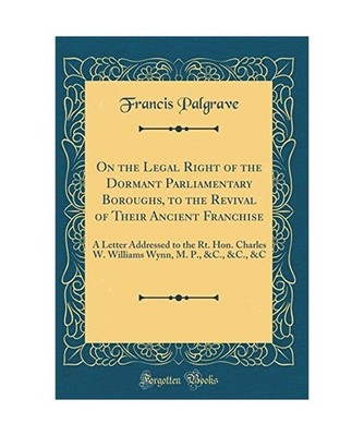 On the Legal Right of the Dormant Parliamentary Boroughs, to the Revival of Thei