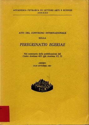 Atti del Convegno Internazionale sulla Peregrinatio Egeriae: Nel centenario dell