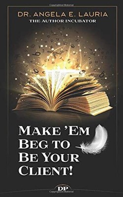 Make 'Em Beg to Be Your Client: The Nonfiction Authors  Guide to Selling, ...