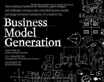 Business Model Generation: A Handbook for Visionaries, Game Changers, and Ch...
