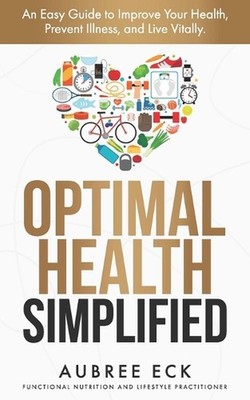 Optimal Health Simplified: An Easy Guide to Improve Your Health, Prevent Illness