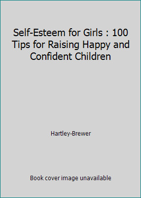Self-Esteem for Girls : 100 Tips for Raising Happy and Confident Children