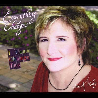 Sue K. Riley Everything Changes I Can Change Too (CD)