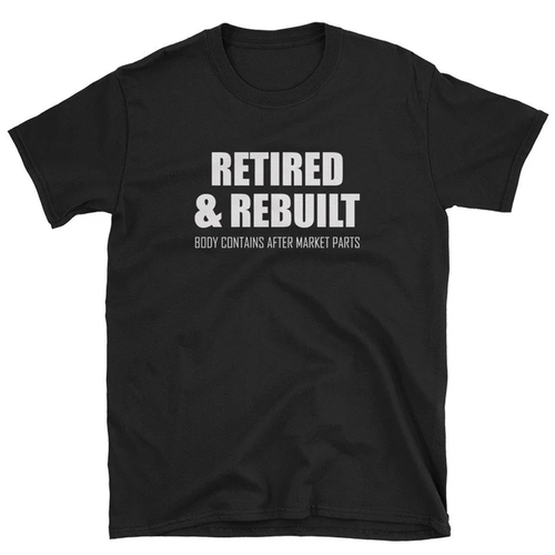 Retired & Rebuilt T-Shirt Retirement Gift Hip Replacement Tee Knee Surgery Tee