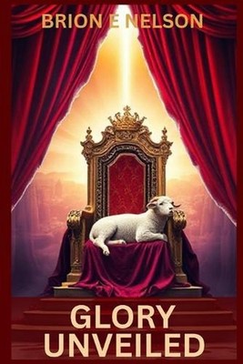 Glory Unveiled by Brion E. Nelson Paperback Book