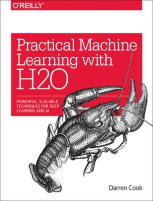 Practical Machine Learning with H2O: Powerful, Scalable Techniques for Deep: New
