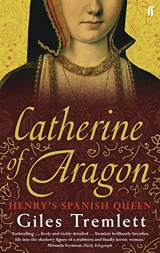 Catherine of Aragon: Henry's Spanish Queen By Giles Tremlett. 9780571235124