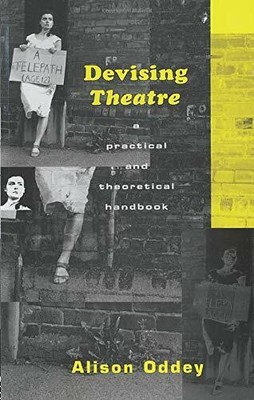 Devising Theatre: A Practical and Theoretical Handbo by Oddey, Alison 0415049008