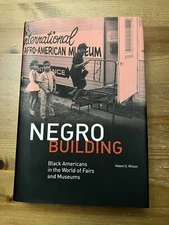 Negro Building : Black Americans in the World of Fairs and Museums by Mabel...