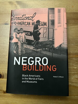Negro Building : Black Americans in the World of Fairs and Museums by Mabel...